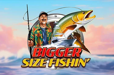 Bigger Size Fishin'
